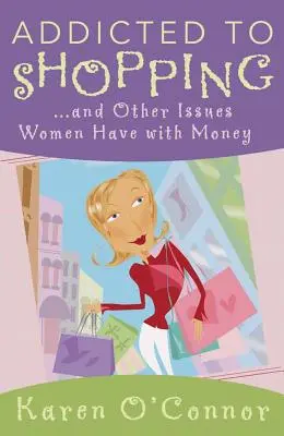 Addicted to Shopping : Et autres problèmes des femmes avec l'argent - Addicted to Shopping: And Other Issues Women Have with Money