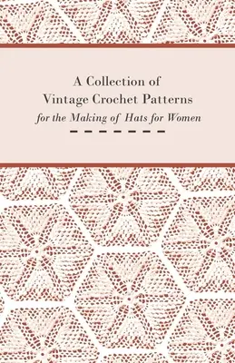 Une collection de patrons de crochet d'époque pour la fabrication de chapeaux pour femmes - A Collection of Vintage Crochet Patterns for the Making of Hats for Women