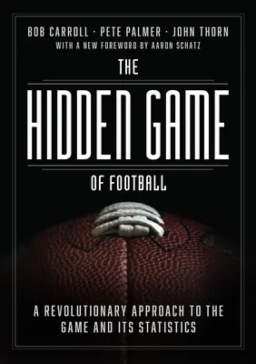 Le jeu caché du football : Une approche révolutionnaire du jeu et de ses statistiques - The Hidden Game of Football: A Revolutionary Approach to the Game and Its Statistics