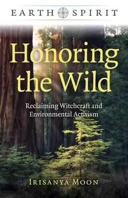 Honorer la nature : Récupérer la sorcellerie et l'activisme environnemental - Honoring the Wild: Reclaiming Witchcraft and Environmental Activism