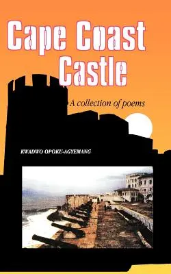Le château de Cape Coast. Un recueil de poèmes - Cape Coast Castle. A Collection of Poems