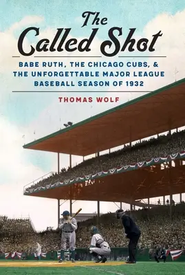 The Called Shot : Babe Ruth, les Cubs de Chicago et l'inoubliable saison 1932 de la Ligue majeure de baseball - The Called Shot: Babe Ruth, the Chicago Cubs, and the Unforgettable Major League Baseball Season of 1932