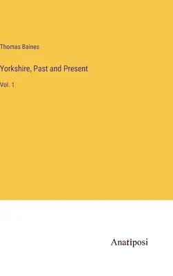 Yorkshire, passé et présent : Vol. 1 - Yorkshire, Past and Present: Vol. 1