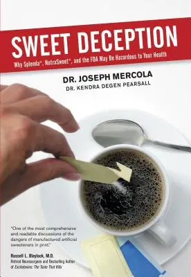 Sweet Deception : Pourquoi Splenda, Nutrasweet et la FDA peuvent-ils être dangereux pour votre santé ? - Sweet Deception: Why Splenda, Nutrasweet, and the FDA May Be Hazardous to Your Health