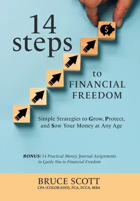 14 étapes vers la liberté financière : Des stratégies simples pour faire fructifier, protéger et semer votre argent à tout âge - 14 Steps to Financial Freedom: Simple Strategies to Grow, Protect, and Sow Your Money at Any Age