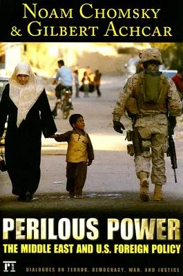 Perilous Power : The Middle East and U.S. Foreign Policy Dialogues on Terror, Democracy, War, and Justice (en anglais) - Perilous Power: The Middle East and U.S. Foreign Policy Dialogues on Terror, Democracy, War, and Justice