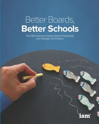 De meilleurs conseils d'administration, de meilleures écoles : Le guide de l'ISM pour le conseil d'administration et la gouvernance stratégique des écoles privées - Better Boards, Better Schools: The ISM Guide for Private School Trusteeship and Strategic Governance