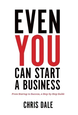 Même vous pouvez créer une entreprise : De la création à la réussite, un guide pas à pas - Even You Can Start a Business: From Startup to Success, a Step-by-Step Guide