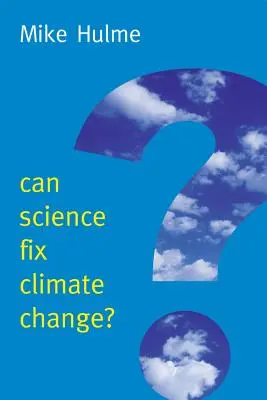 La science peut-elle remédier au changement climatique ? Arguments contre l'ingénierie climatique - Can Science Fix Climate Change?: A Case Against Climate Engineering