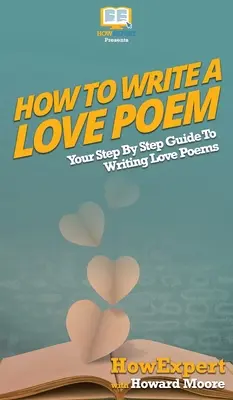 Comment écrire un poème d'amour : Votre guide pas à pas pour écrire des poèmes d'amour - How To Write a Love Poem: Your Step By Step Guide To Writing Love Poems