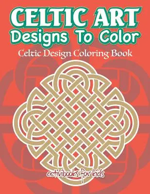 Celtic Art Designs To Color : Livre de coloriage de motifs celtiques - Celtic Art Designs To Color: Celtic Design Coloring Book