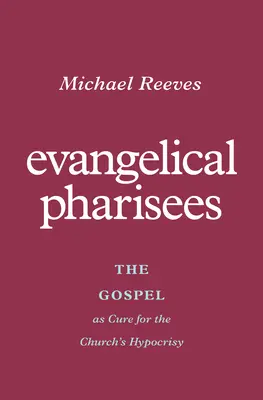 Pharisiens évangéliques : L'Évangile comme remède à l'hypocrisie de l'Église - Evangelical Pharisees: The Gospel as Cure for the Church's Hypocrisy