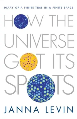 Comment l'univers a obtenu ses taches : Journal d'un temps fini dans un espace fini - How the Universe Got Its Spots: Diary of a Finite Time in a Finite Space