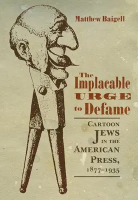 Le besoin impérieux de diffamer : Les Juifs caricaturés dans la presse américaine, 1877-1935 - The Implacable Urge to Defame: Cartoon Jews in the American Press, 1877-1935