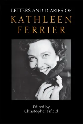 Lettres et journaux de Kathleen Ferrier : Édition revue et augmentée - Letters and Diaries of Kathleen Ferrier: Revised and Enlarged Edition