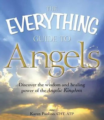 Le Guide des Anges : Découvrez la sagesse et le pouvoir de guérison du royaume angélique - The Everything Guide to Angels: Discover the Wisdom and Healing Power of the Angelic Kingdom