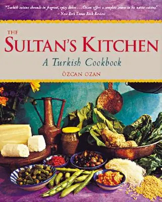 La cuisine du sultan : Un livre de cuisine turque [Plus de 150 recettes] - The Sultan's Kitchen: A Turkish Cookbook [Over 150 Recipes]