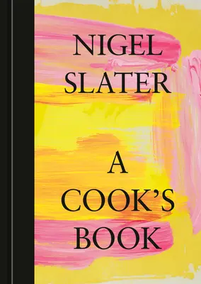 Un livre de cuisine : L'essentiel de Nigel Slater [Un livre de cuisine] - A Cook's Book: The Essential Nigel Slater [A Cookbook]