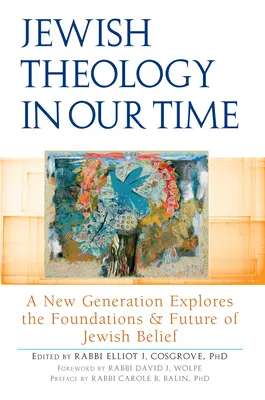 La théologie juive à notre époque : une nouvelle génération explore les fondements et l'avenir de la croyance juive - Jewish Theology in Our Time: A New Generation Explores the Foundations and Future of Jewish Belief