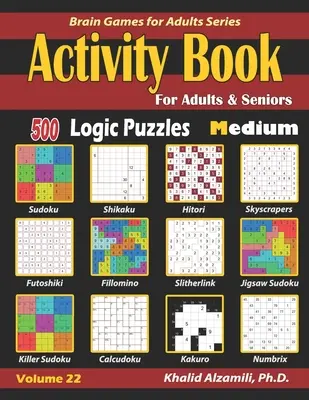 Cahier d'activités pour adultes et seniors : 500 puzzles logiques de taille moyenne (Sudoku - Fillomino - Kakuro - Futoshiki - Hitori - Slitherlink - Killer Sudoku - Calcudo). - Activity Book for Adults & Seniors: 500 Medium Logic Puzzles (Sudoku - Fillomino - Kakuro - Futoshiki - Hitori - Slitherlink - Killer Sudoku - Calcudo