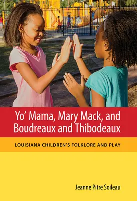 Yo' Mama, Mary Mack, Boudreaux et Thibodeaux : Le folklore et les jeux des enfants de Louisiane - Yo' Mama, Mary Mack, and Boudreaux and Thibodeaux: Louisiana Children's Folklore and Play