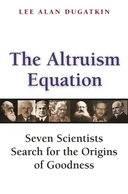 L'équation de l'altruisme : Sept scientifiques à la recherche des origines de la bonté - The Altruism Equation: Seven Scientists Search for the Origins of Goodness