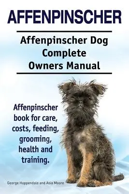 Affenpinscher. Manuel complet du propriétaire d'un chien Affenpinscher. Le livre de l'Affenpinscher pour les soins, les coûts, l'alimentation, le toilettage, la santé et le dressage. - Affenpinscher. Affenpinscher Dog Complete Owners Manual. Affenpinscher book for care, costs, feeding, grooming, health and training.