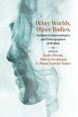 Autres mondes, autres corps : Épistémologies incarnées et ethnographies de la guérison - Other Worlds, Other Bodies: Embodied Epistemologies and Ethnographies of Healing