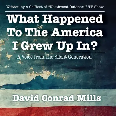 Qu'est-il arrivé à l'Amérique dans laquelle j'ai grandi ? Une voix de la génération silencieuse - What Happened To The America I Grew Up In?: A Voice from The Silent Generation