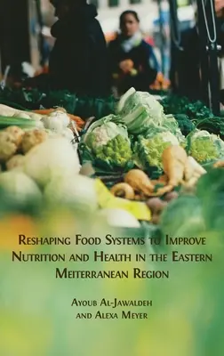 Remodeler les systèmes alimentaires pour améliorer la nutrition et la santé dans la région de la Méditerranée orientale - Reshaping Food Systems to improve Nutrition and Health in the Eastern Mediterranean Region