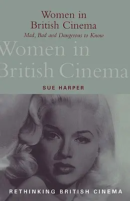 Les femmes dans le cinéma britannique : Folles, mauvaises et dangereuses à connaître - Women in British Cinema: Mad, Bad and Dangerous to Know