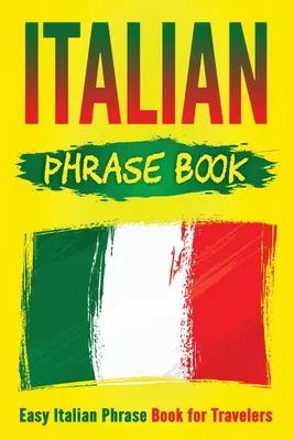 Italian Phrase Book : Livre de phrases italiennes faciles pour les voyageurs - Italian Phrase Book: Easy Italian Phrase Book for Travelers