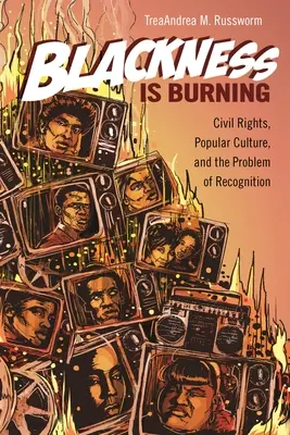 Blackness Is Burning : Droits civiques, culture populaire et problème de reconnaissance - Blackness Is Burning: Civil Rights, Popular Culture, and the Problem of Recognition