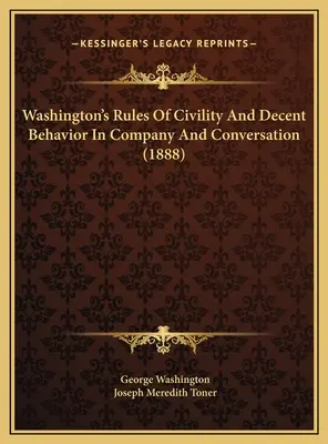 Les règles de civilité et de comportement décent de Washington en compagnie et en conversation (1888) - Washington's Rules Of Civility And Decent Behavior In Company And Conversation (1888)