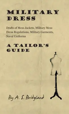 La tenue militaire : Drafts of Mess Jackets, Military Mess Dress Regulations, Military Garments, Naval Uniforms - A Tailor's Guide (Guide du tailleur) - Military Dress: Drafts of Mess Jackets, Military Mess Dress Regulations, Military Garments, Naval Uniforms - A Tailor's Guide