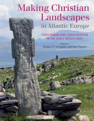 Créer des paysages chrétiens dans l'Europe atlantique : Conversion et consolidation au début du Moyen Âge - Making Christian Landscapes in Atlantic Europe: Conversion and Consolidation in the Early Middle Ages