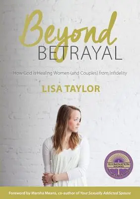 Au-delà de la trahison : Comment Dieu guérit les femmes et les couples de l'infidélité - Beyond Betrayal: How God is Healing Women and Couple's from Infidelity