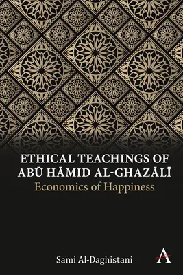Enseignements éthiques d'Abū Ḥāmid Al-Ghazālī : L'économie du bonheur - Ethical Teachings of Abū Ḥāmid Al-Ghazālī: Economics of Happiness