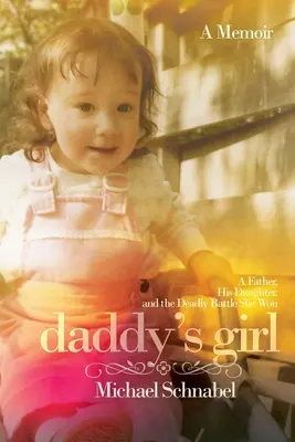 La fille à papa : Un père, sa fille et la bataille mortelle qu'elle a gagnée - Daddy's Girl: A Father, His Daughter, and the Deadly Battle She Won