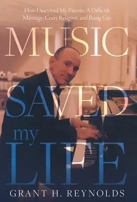 La musique m'a sauvé la vie : comment j'ai survécu à mes parents, à un mariage difficile, à une religion folle et à l'homosexualité - Music Saved My Life: How I Survived My Parents, A Difficult Marriage, Crazy Religion, and Being Gay