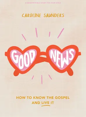 Bonne Nouvelle - Livre d'étude biblique pour adolescentes : Comment connaître l'Évangile et le vivre - Good News - Teen Girls' Bible Study Book: How to Know the Gospel and Live It