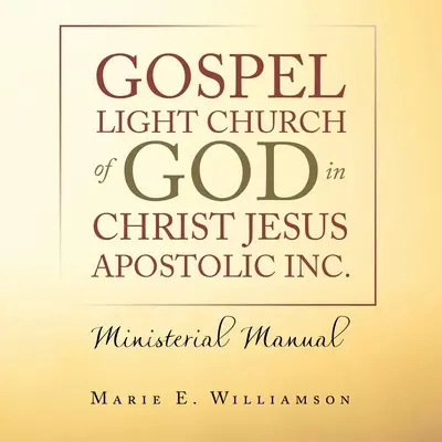 Gospel Light Church of God in Christ Jesus Apostolic Inc : Manuel ministériel - Gospel Light Church of God in Christ Jesus Apostolic Inc.: Ministerial Manual