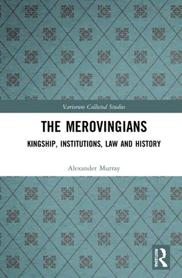 Les Mérovingiens : La royauté, les institutions, le droit et l'histoire - The Merovingians: Kingship, Institutions, Law, and History