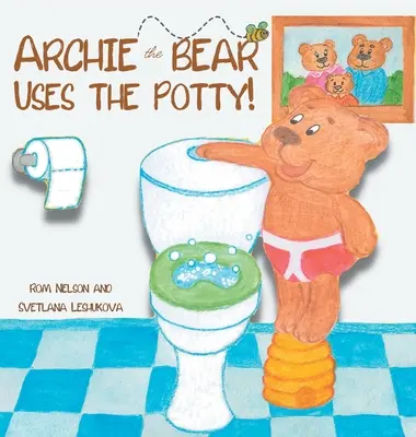 Archie l'ourson utilise le pot : Apprentissage de la propreté pour les tout-petits. Une histoire en rimes, étape par étape, avec de superbes illustrations dessinées à la main. - Archie the Bear Uses the Potty: Toilet Training For Toddlers Cute Step by Step Rhyming Storyline Including Beautiful Hand Drawn Illustrations