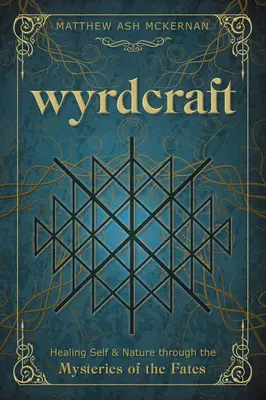 Wyrdcraft : La guérison de soi et de la nature par les mystères du destin - Wyrdcraft: Healing Self & Nature Through the Mysteries of the Fates