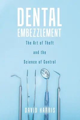 Détournement de fonds dentaires : L'art du vol et la science du contrôle - Dental Embezzlement: The Art of Theft and the Science of Control