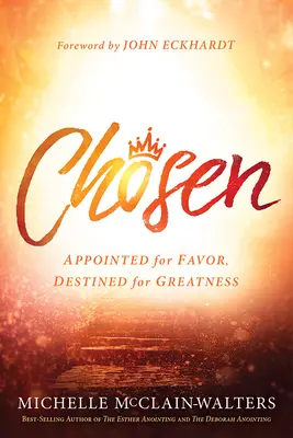 Choisie : Nommée pour la faveur, destinée à la grandeur - Chosen: Appointed for Favor, Destined for Greatness