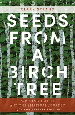 Les graines d'un bouleau : L'écriture du haïku et le voyage spirituel : édition du 25e anniversaire : Révisée et augmentée - Seeds from a Birch Tree: Writing Haiku and the Spiritual Journey: 25th Anniversary Edition: Revised & Expanded