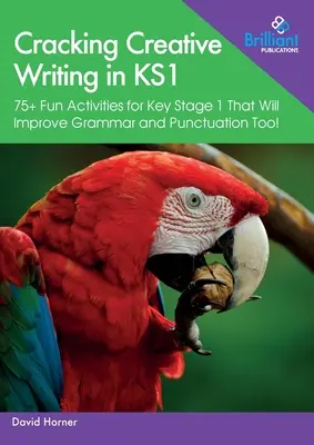 Cracking Creative Writing in KS1 : 75+ Fun Activities for Key Stage 1 That Will Improve Grammar and Punctuation Too ! - Cracking Creative Writing in KS1: 75+ Fun Activities for Key Stage 1 That Will Improve Grammar and Punctuation Too!