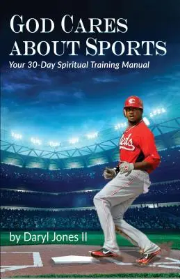 Dieu s'intéresse au sport : Votre manuel d'entraînement spirituel de 30 jours - God Cares About Sports: Your 30-Day Spiritual Training Manual